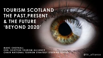 TOURISM SCOTLAND  THE PAST,PRESENT  &amp; THE FUTURE BEYOND 2020  M A R C  C R O T H A L L  C