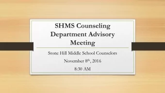 SHMS Counseling  Department Advisory  Meeting  Stone Hill Middle School Counselors November 8 th ,