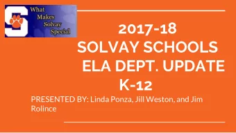 2017-18  SOLVAY SCHOOLS  ELA DEPT. UPDATE  K-12  PRESENTED BY: Linda Ponza, Jill Weston, and Jim