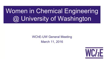 Women in Chemical Engineering @ University of Washington  WChE-UW General Meeting  March 11, 2016