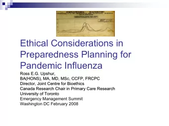 Ethical Considerations in  Preparedness Planning for  Pandemic Influenza  Ross E.G. Upshur,  Ross
