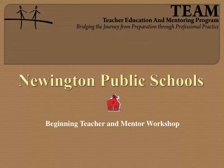 beginning teacher and mentor workshop the purpose of team