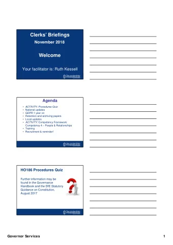 Clerks Briefings  November 2018  Welcome  Your facilitator is: Ruth Kessell  Agenda