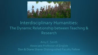 Interdisciplinary Humanities:  The Dynamic Relationship between Teaching &amp;  Research  Amy C.