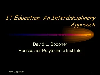 IT Education: An Interdisciplinary  Approach  David L. Spooner  Rensselaer Polytechnic Institute