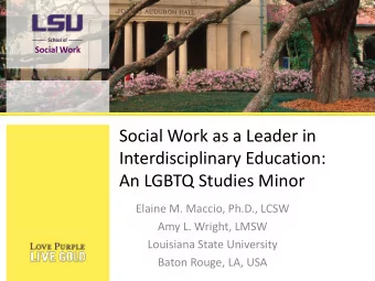 Social Work as a Leader in  Interdisciplinary Education:  An LGBTQ Studies Minor  Elaine M. Maccio,