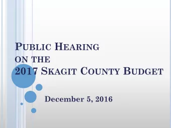 P UBLIC H EARING ON THE 2017 S KAGIT C OUNTY B UDGET  December 5, 2016 2017 B UDGET P ROCESS