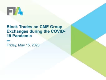 Block Trades on CME Group  Exchanges during the COVID-  19 Pandemic  Friday, May 15, 2020  Agenda