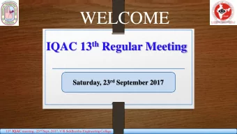 WELCOME IQAC 13 th Regular Meeting Saturday, 23 rd September 2017 13 th IQAC meeting,  23 trd Sept.