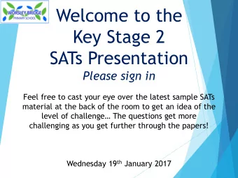 Welcome to the  Key Stage 2  SATs Presentation Please sign in  Feel free to cast your eye over the