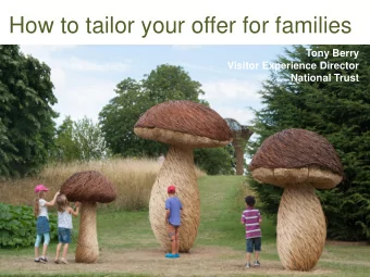 How to tailor your offer for families .  Tony Berry  Visitor Experience Director  National Trust