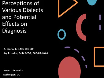 Perceptions of  Various Dialects  and Potential  Effects on  Diagnosis  - S. Caprice Lee, MS,