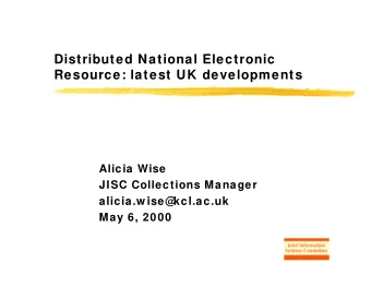 Distributed National Electronic  Resource: latest UK developments  Alicia Wise  JISC Collections
