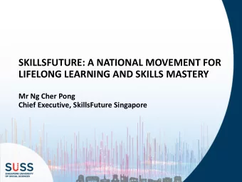 LIFELONG LEARNING AND SKILLS MASTERY  Mr Ng Cher Pong  Chief Executive, SkillsFuture Singapore