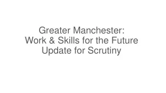 Greater Manchester:  Work &amp; Skills for the Future  Update for Scrutiny  Context and Challenges