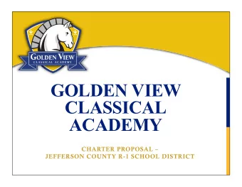 GOLDEN VIEW  CLASSICAL  ACADEMY  CHARTER PROPOSAL   JEFFERSON COUNTY R-1 SCHOOL DISTRICT