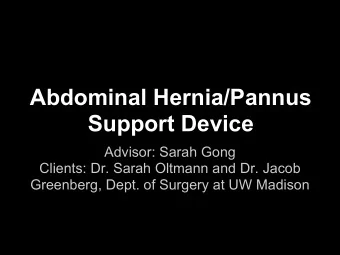 Abdominal Hernia/Pannus  Support Device  Advisor: Sarah Gong  Clients: Dr. Sarah Oltmann and Dr.