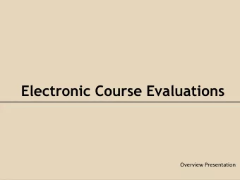 Electronic Course Evaluati ons  Overview Presentation  Agenda  Review the Electronic Course