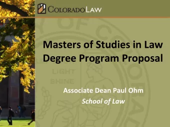 Masters of Studies in Law  Degree Program Proposal  Associate Dean Paul Ohm  School of Law  A New