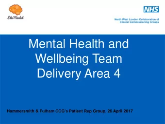 Wellbeing Team  Delivery Area 4 Hammersmith &amp; Fulham CCGs Patient Rep Group, 26 April 2017