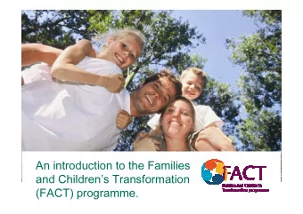 An introduction to the Families  and Childrens Transformation  (FACT) programme.  Contents  1.