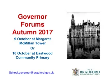 Governor  Forums  Autumn 2017  9 October at Margaret  McMillan Tower  Or  10 October at Eastwood