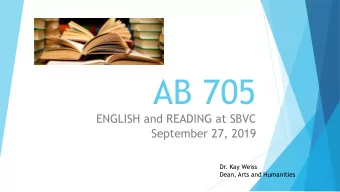 AB 705  ENGLISH and READING at SBVC  September 27, 2019  Dr. Kay Weiss  Dean, Arts and Humanities
