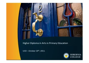 Higher Diploma in Arts in Primary Education UCD  October 20 th , 2011.  College Overv  College