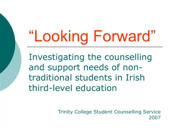 Looking Forward  Investigating the counselling  and support needs of non-  traditional