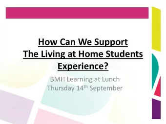 How Can We Support  The Living at Home Students Experience?  BMH Learning at Lunch Thursday 14 th