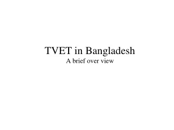 TVET in Bangladesh  A brief over view  Training institutions  Govt. TVET Institutions