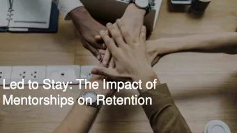 Led to Stay: The Impact of  Led to Stay: The Impact of  Mentorships on Retention  Mentorships on