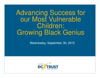 Advancing Success for  our Most Vulnerable  Children:  Growing Black Genius  Wednesday, September