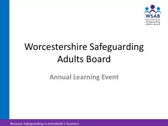 Worcestershire Safeguarding  Adults Board  Annual Learning Event Because Safeguarding is