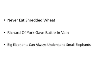 Never Eat Shredded Wheat  Richard Of York Gave Battle In Vain  Big Elephants Can Always
