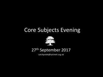Core Subjects Evening 27 th September 2017  catchpolek@lytchett.org.uk  Why Core Subjects?  All