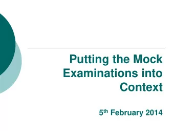 Putting the Mock  Examinations into  Context 5 th February 2014  The Mock Examinations  An