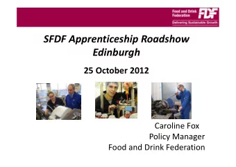 SFDF Apprenticeship Roadshow  Edinburgh 25 October 2012 Caroline Fox Policy Manager Food and Drink