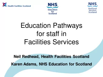 Education Pathways  for staff in  Facilities Services  Neil Redhead, Health Facilities Scotland