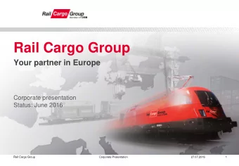 Rail Cargo Group  Your partner in Europe  Corporate presentation  Status: June 2016  Rail Cargo