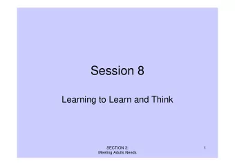 Session 8  Learning to Learn and Think  SECTION 3:  1  Meeting Adults Needs  These are the areas of