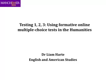 Testing 1, 2, 3: Using formative online  multiple-choice tests in the Humanities  Dr Liam Harte