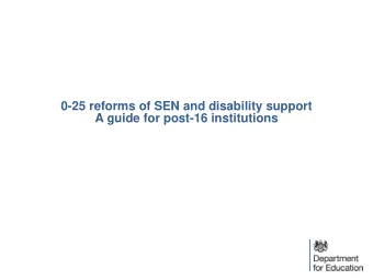 0-25 reforms of SEN and disability support  A guide for post-16 institutions  Our aim  We want all