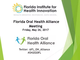 Florida Oral Health Alliance  Meeting  Friday, May 26, 2017  Twitter: @FL_OH_Alliance  #OH2020FL