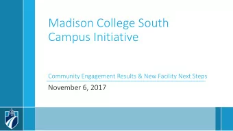 Madison College South  Campus Initiative  Community Engagement Results &amp; New Facility Next