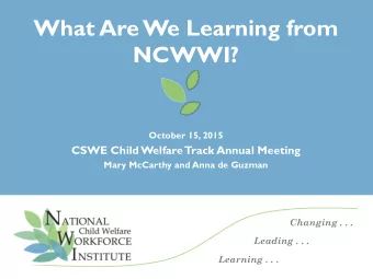 What Are We Learning from  NCWWI?  October 15, 2015  CSWE Child Welfare  Track Annual Meeting  Mary