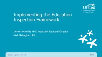 Inspection Framework  James McNeillie HMI, Assistant Regional Director  Niall Gallagher HMI