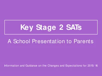 Key Stage 2 SAT  s  A School Presentation to Parents  Information and Guidance on the Changes and E