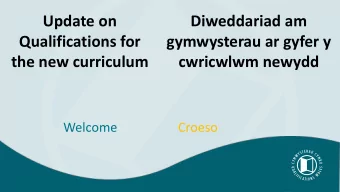 Update on  Diweddariad am  Qualifications for  gymwysterau ar gyfer y  the new curriculum