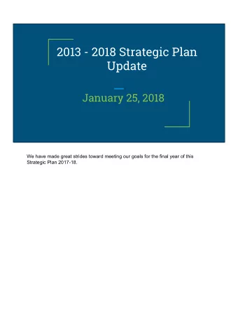2013 - 2018 Strategic Plan  Update  January 25, 2018  We have made great strides toward meeting our